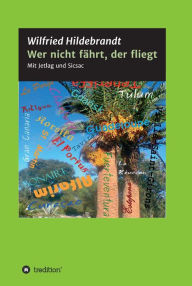 Title: Wer nicht fährt, der fliegt: Mit Jetlag und Sicsac, Author: Wilfried Hildebrandt