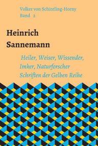 Title: Heinrich Sannemann: Heiler, Weiser, Wissender, Imker, Naturforscher. Band 2 der Gelben Reihe, Author: Volker von Schintling-Horny