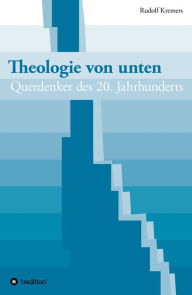 Title: Theologie von unten: Querdenker des 20. Jahrhunderts, Author: Rudolf Kremers