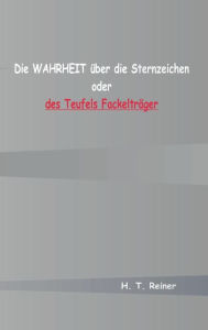 Title: Die Wahrheit über die Sternzeichen oder des Teufels Fackelträger, Author: H. T. Reiner