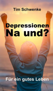 Title: Depressionen - na und?: Für ein gutes Leben, Author: Tim Schwenke