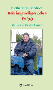 Title: Kein langweiliges Leben Teil 3/3: Zurück in Deutschland, Author: Diethard Dr. Friedrich