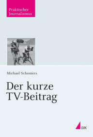 Title: Der kurze TV-Beitrag, Author: Michael Schomers