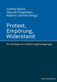 Title: Protest, Empörung, Widerstand: Zur Analyse von Auflehnungsbewegungen, Author: Kathrin Lämmle