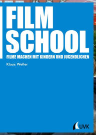 Title: Film School: Filme machen mit Kindern und Jugendlichen, Author: Klaus Weller