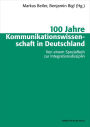 100 Jahre Kommunikationswissenschaft in Deutschland: Von einem Spezialfach zur Integrationsdisziplin