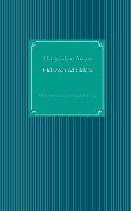Title: Helenos und Helena: Fabel in Versen aus einem trojanischen Krieg, Author: Hansjoachim Andres