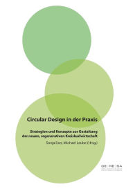 Title: Circular Design in der Praxis: Strategien und Konzepte zur Gestaltung der neuen, regenerativen Kreislaufwirtschaft, Author: Sonja Eser