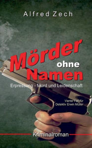 Title: Mï¿½rder ohne Namen: Erpressung, Mord und Leidenschaft, Author: Alfred Zech