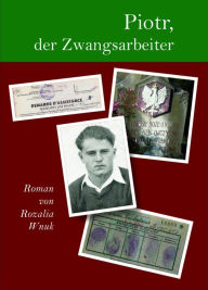 Title: Piotr, der Zwangsarbeiter, Author: Rozalia Wnuk