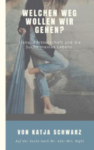 Title: Welchen Weg wollen wir gehen?: Liebe, Partnerschaft oder wo ist Peter?, Author: Katja Schwarz