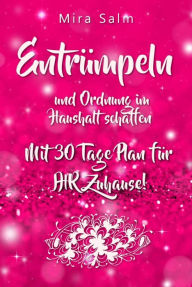 Title: Entrümpeln: ENTRÜMPELN UND ORDNUNG IM HAUSHALT SCHAFFEN! Wie Sie mit 5 Minuten Entrümpeln täglich das perfekte Zuhause schaffen (inkl. 30 Tage Plan zum Entrümpeln für IHR Zuhause!): Leicht und minimalistisch leben durch Ausmisten und Entrümpeln (Entrümpel, Author: Mira Salm