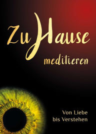 Title: Zuhause meditieren: Von Liebe bis Verstehen: Anleitung für ein 7-tägiges Retreat im Alltag, Author: Samarpan P. Powels