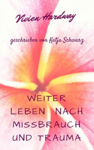 Title: Weiterleben nach Missbrauch und Trauma: (ADS, Borderline, Trauma und der Weg zum Ziel), Author: Katja Schwarz