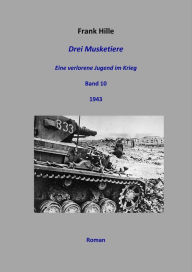 Title: Drei Musketiere - Eine verlorene Jugend im Krieg, Band 10, Author: Frank Hille