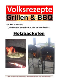 Title: Volksrezepte Grillen & BBQ - Holzbackofen 1 - 30 Rezepte für den Holzbackofen, Author: Marc Schommertz