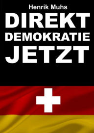 Title: Direktdemokratie jetzt!: Die mögliche Rolle machtpolitischer Bürgerinformationen bei der Durchsetzung einer gemeinnützigen Politik in Deutschland, Author: Henrik Muhs