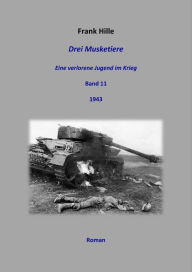 Title: Drei Musketiere - Eine verlorene Jugend im Krieg, Band 11, Author: Frank Hille