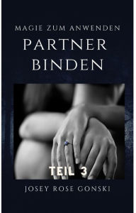 Title: Magie zum Anwenden Teil 3: Den Partner binden, Author: Josey Rose Gonski