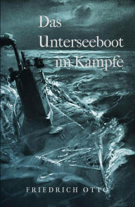 Title: Das Unterseeboot im Kampfe, Author: Friedrich Otto