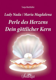 Title: Lady Nada/Maria Magdalena: Perle des Herzens: Dein göttlicher Kern, Author: Tanja Matthöfer