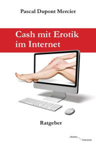 Title: Cash mit Erotik im Internet, Author: Pascal Dupont Mercier
