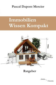 Title: Immobilien Wissen Kompakt, Author: Pascal Dupont Mercier