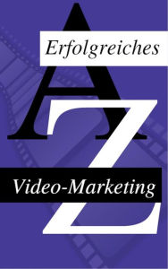 Title: Wie man sein Video Erfolgreich Vermarket: Die Vorteile des Video Marketing, Author: Andreas Bremer