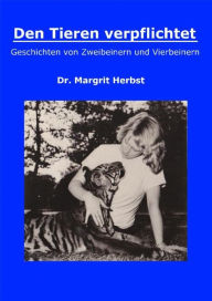 Title: Den Tieren verpflichtet: Geschichten von Zweibeinern und Vierbeinern, Author: Dr. Margrit Herbst