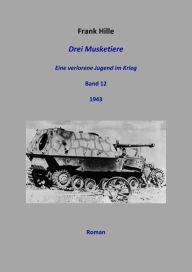 Title: Drei Musketiere - Eine verlorene Jugend im Krieg, Band 12, Author: Frank Hille