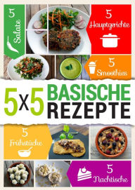 Title: 5x5 Basische Rezepte: 5 Frühstücke, 5 Hauptgerichte, 5 Salatrezepte, 5 Smoothies & 5 Nachtische, Author: Balance pH