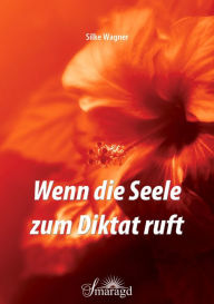 Title: Wenn die Seele zum Diktat ruft, Author: Silke Wagner