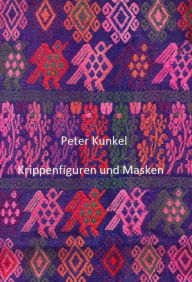 Title: Krippenfiguren und Masken, Author: Peter Kunkel