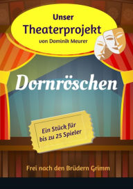 Title: Unser Theaterprojekt, Band 5 - Dornröschen, Author: Dominik Meurer