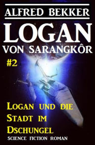 Title: Logan von Sarangkôr #2 - Logan und die Stadt im Dschungel, Author: Alfred Bekker