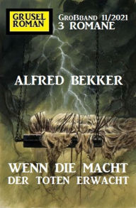 Title: Wenn die Macht der Toten erwacht: Gruselroman Großband 3 Romane 11/2021, Author: Alfred Bekker