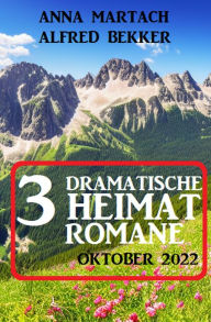 Title: 3 Dramatische Heimatromane Oktober 2022, Author: Alfred Bekker