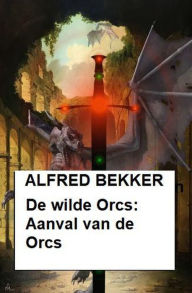 Title: De wilde Orcs: Aanval van de Orcs, Author: Alfred Bekker