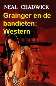 Title: Grainger en de bandieten: Western, Author: Neal Chadwick