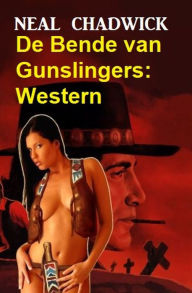 Title: De Bende van Gunslingers: Western, Author: Neal Chadwick