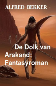 Title: De Dolk van Arakand: Fantasyroman, Author: Alfred Bekker