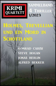 Title: Holmes, Trevellian und ein Mord in Schottland: Krimi Quartett 4 Thriller 1/2023, Author: Alfred Bekker