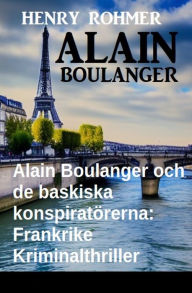 Title: Alain Boulanger och de baskiska konspiratörerna: Frankrike Kriminalthriller, Author: Henry Rohmer