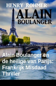 Title: Alain Boulanger en de heilige van Parijs: Frankrijk Misdaad Thriller, Author: Henry Rohmer