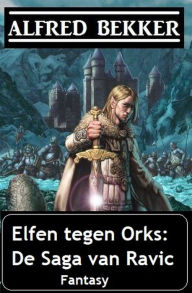 Title: Elfen tegen Orks: De Saga van Ravic, Author: Alfred Bekker
