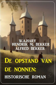 Title: De opstand van de nonnen: historische roman, Author: W. A. Hary