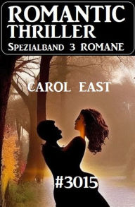 Title: Romantic Thriller Spezialband 3015 - 3 Romane, Author: Carol East