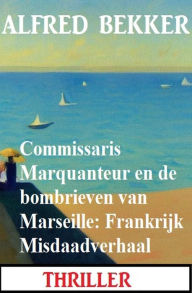 Title: Commissaris Marquanteur en de bombrieven van Marseille: Frankrijk Misdaadverhaal, Author: Alfred Bekker