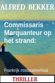 Title: Commissaris Marquanteur op het strand: Frankrijk misdaadverhaal, Author: Alfred Bekker