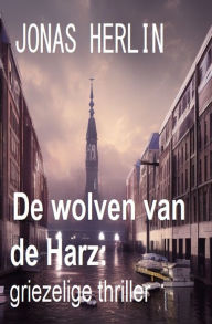 Title: De wolven van de Harz: griezelige thriller, Author: Jonas Herlin